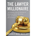 The Lawyer Millionaire: The Complete Guide for Attorneys on Maximizing Wealth, Minimizing Taxes, and Retiring with Confidence - Paperback