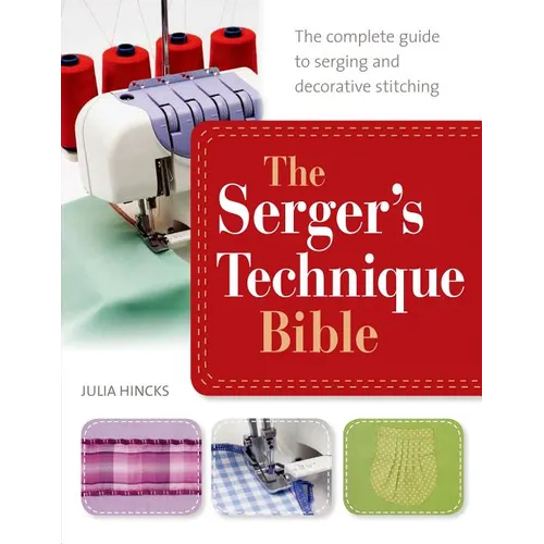The Serger's Technique Bible: The Complete Guide to Serging and Decorative Stitching - Paperback