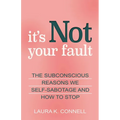 It's Not Your Fault: The Subconscious Reasons We Self-Sabotage and How to Stop - Paperback