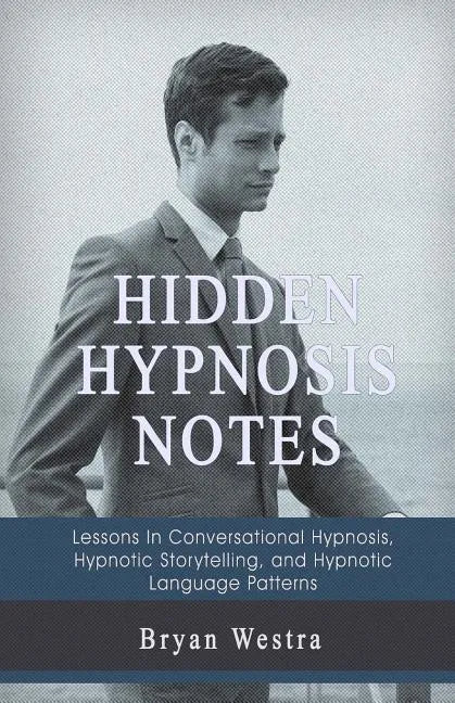 Hidden Hypnosis Notes: Lessons In Conversational Hypnosis, Hypnotic Storytelling, and Hypnotic Language Patterns - Paperback