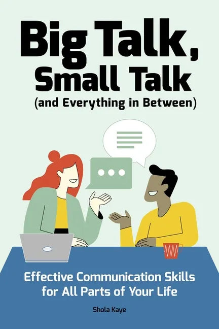 Big Talk, Small Talk (and Everything in Between): Effective Communication Skills for All Parts of Your Life - Paperback