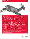 Moving Hadoop to the Cloud: Harnessing Cloud Features and Flexibility for Hadoop Clusters - Paperback