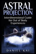 Astral Projection: Interdimensional Guide to Out of Body Experiences - Paperback