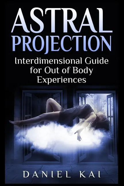 Astral Projection: Interdimensional Guide to Out of Body Experiences - Paperback
