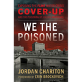 We the Poisoned: Exposing the Flint Water Crisis Cover-Up and the Poisoning of 100,000 Americans - Hardcover