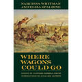 Where Wagons Could Go: Narcissa Whitman and Eliza Spaulding - Paperback