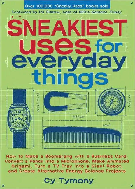 Sneakiest Uses for Everyday Things: How to Make a Boomerang with a Business Card, Convert a Pencil Into a Microphone and More - Paperback