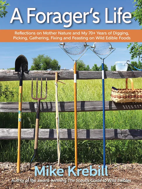 A Forager's Life: Reflections on Mother Nature and My 70+ Years of Digging, Picking, Gathering, Fixing and Feasting on Wild Edible Foods - Paperback