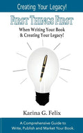 FIRST THINGS FIRST When Writing Your Book and Creating Your Legacy!: A Comprehensive Guide to Write, Publish and Market Your Book. - Paperback
