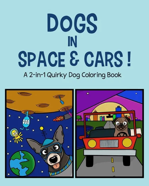 Dogs in Space and Cars!: A 2-in-1 Quirky Dog Coloring Book - Paperback
