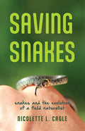 Saving Snakes: Snakes and the Evolution of a Field Naturalist - Paperback