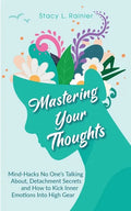 Mastering Your Thoughts: Mind-Hacks No One's Talking About, Detachment Secrets and How to Kick Inner Emotions Into High Gear - Paperback