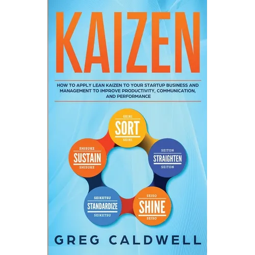 Kaizen: How to Apply Lean Kaizen to Your Startup Business and Management to Improve Productivity, Communication, and Performan - Paperback