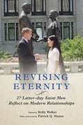 Revising Eternity: 27 Latter-Day Saint Men Reflect on Modern Relationships - Paperback