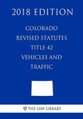 Colorado Revised Statutes - Title 42 - Vehicles and Traffic (2018 Edition) - Paperback