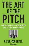 The Art of the Pitch: Persuasion and Presentation Skills That Win Business - Hardcover