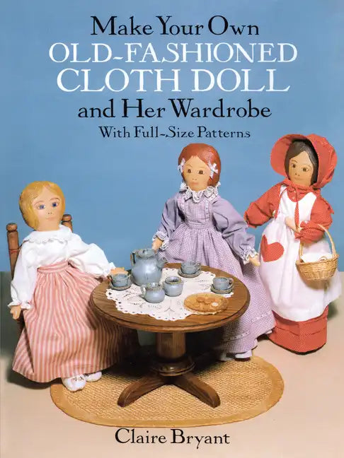 Make Your Own Old-Fashioned Cloth Doll and Her Wardrobe: With Full-Size Patterns - Paperback