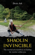 Shaolin Invincible: The martial arts manifesto on finding the warrior within you - Paperback