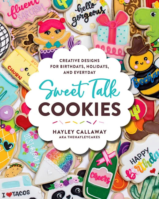 Sweet Talk Cookies: Creative Designs for Birthdays, Holidays, and Everyday - Hardcover