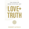 Love+Truth: The Ethos of Being Spiritual Art - Paperback