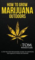 How to Grow Marijuana: Outdoors - A Step-by-Step Beginner's Guide to Growing Top-Quality Weed Outdoors (Volume 2) - Hardcover