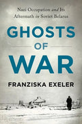 Ghosts of War: Nazi Occupation and Its Aftermath in Soviet Belarus - Hardcover