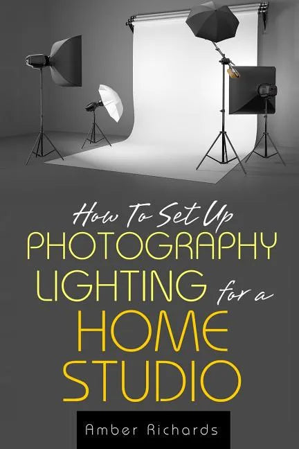How to Set Up Photography Lighting for a Home Studio - Paperback