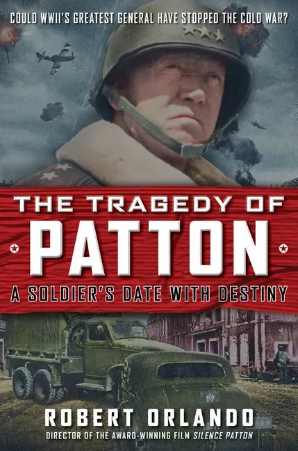 The Tragedy of Patton a Soldier's Date with Destiny: Could World War II's Greatest General Have Stopped the Cold War? - Hardcover