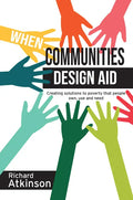When Communities Design Aid: Creating Solutions to Poverty That People Own, Use and Need - Paperback