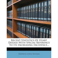 Recent Statistics of Heart Disease with Special Reference to Its Increasing Incidence... - Paperback