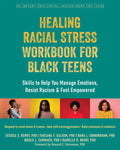 Healing Racial Stress Workbook for Black Teens: Skills to Help You Manage Emotions, Resist Racism, and Feel Empowered - Paperback