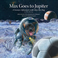 Max Goes to Jupiter: A Science Adventure with Max the Dog - Hardcover