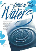 Come to the Waters: Baptism and Our Ministry of Welcoming Seekers and Making Disciples - Paperback