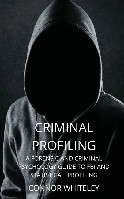 Criminal Profiling: A Forensic and Criminal Psychology Guide to FBI and Statistical Profiling - Paperback