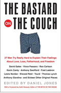 The Bastard on the Couch: 27 Men Try Really Hard to Explain Their Feelings about Love, Loss, Fatherhood, and Freedom - Paperback