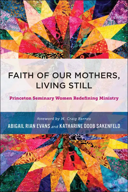Faith of Our Mothers, Living Still: Princeton Seminary Women Redefining Ministry - Hardcover