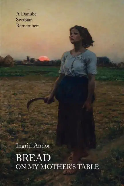 Bread on My Mother's Table: A Danube Swabian Remembers - Paperback