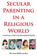 Secular Parenting in a Religious World: A Practical Guide for Free-thinking Parents - Paperback