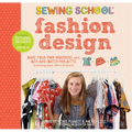 Sewing School: Fashion Design: Make Your Own Wardrobe with Mix-And-Match Projects Including Tops, Skirts & Shorts - Spiral