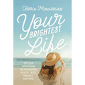 Your Brightest Life: Tips for Navigating Relationships, Health, Faith, Mindset, and More - Hardcover