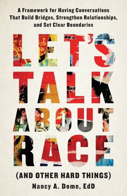 Let's Talk About Race (and Other Hard Things): A Framework for Having Conversations That Build Bridges, Strengthen Relationships, and Set Clear Bounda - Paperback
