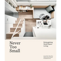 Never Too Small: Reimagining Small Space Living - Hardcover