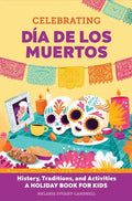 Celebrating Día de Los Muertos: History, Traditions, and Activities - A Holiday Book for Kids - Hardcover