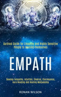 Empath: Survival Guide for Empaths and Highly Sensitive People to Healing Themselves (Develop Telepathy, Intuition, Chakras, C - Paperback
