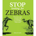 Stop Looking for Zebras: Observations, essays, and rants to help you experience a long and fulfilling creative career. - Paperback
