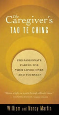The Caregiver's Tao Te Ching: Compassionate Caring for Your Loved Ones and Yourself - Paperback