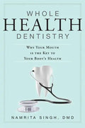 Whole Health Dentistry: Why Your Mouth Is the Key to Your Body's Health - Paperback