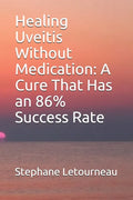 Healing Uveitis Without Medication: A Cure That Has an 86% Success Rate - Paperback