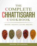 The Complete Chhattisgarh Cookbook: Where Indian Cuisine Begins - Paperback