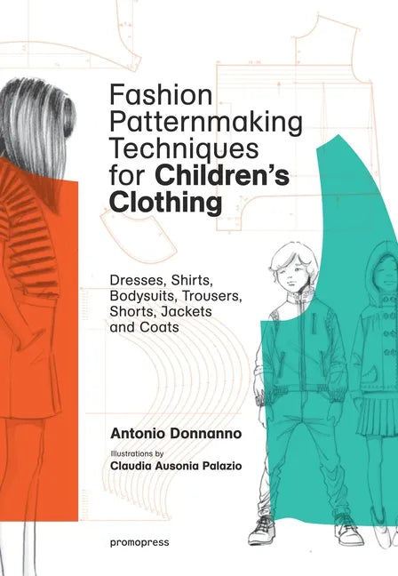 Fashion Patternmaking Techniques for Children's Clothing: Dresses, Shirts, Bodysuits, Trousers, Jackets and Coats - Paperback